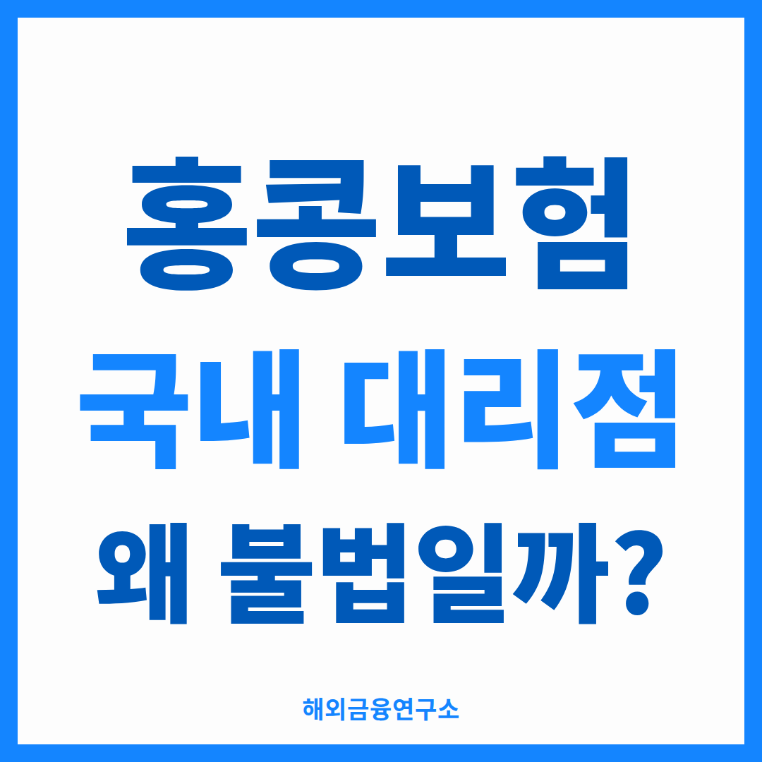 홍콩보험 불법 중개 - 국내 대리점 가입이 막힌 이유와 위험 신호
